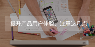 想提升產(chǎn)品用戶(hù)體驗(yàn)，必須要抓住這幾點(diǎn)